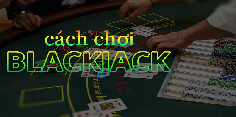 Một vài chiến thuật trong cách chơi blackjack